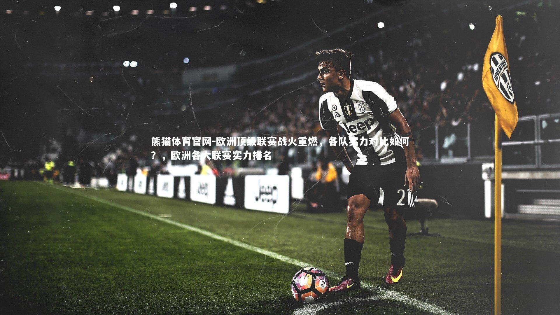 熊猫体育官网-欧洲顶级联赛战火重燃，各队实力对比如何？，欧洲各大联赛实力排名