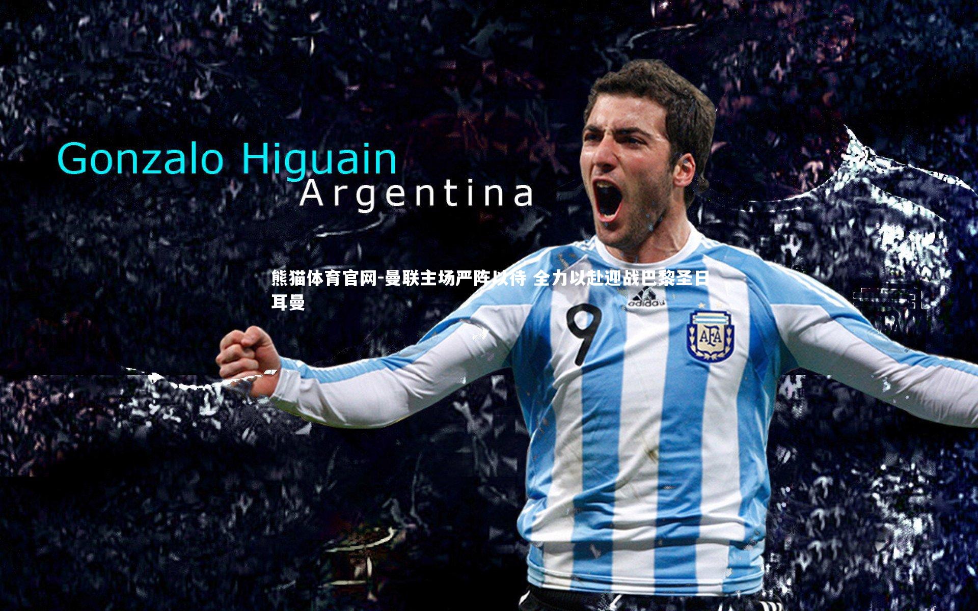 曼联主场严阵以待 全力以赴迎战巴黎圣日耳曼