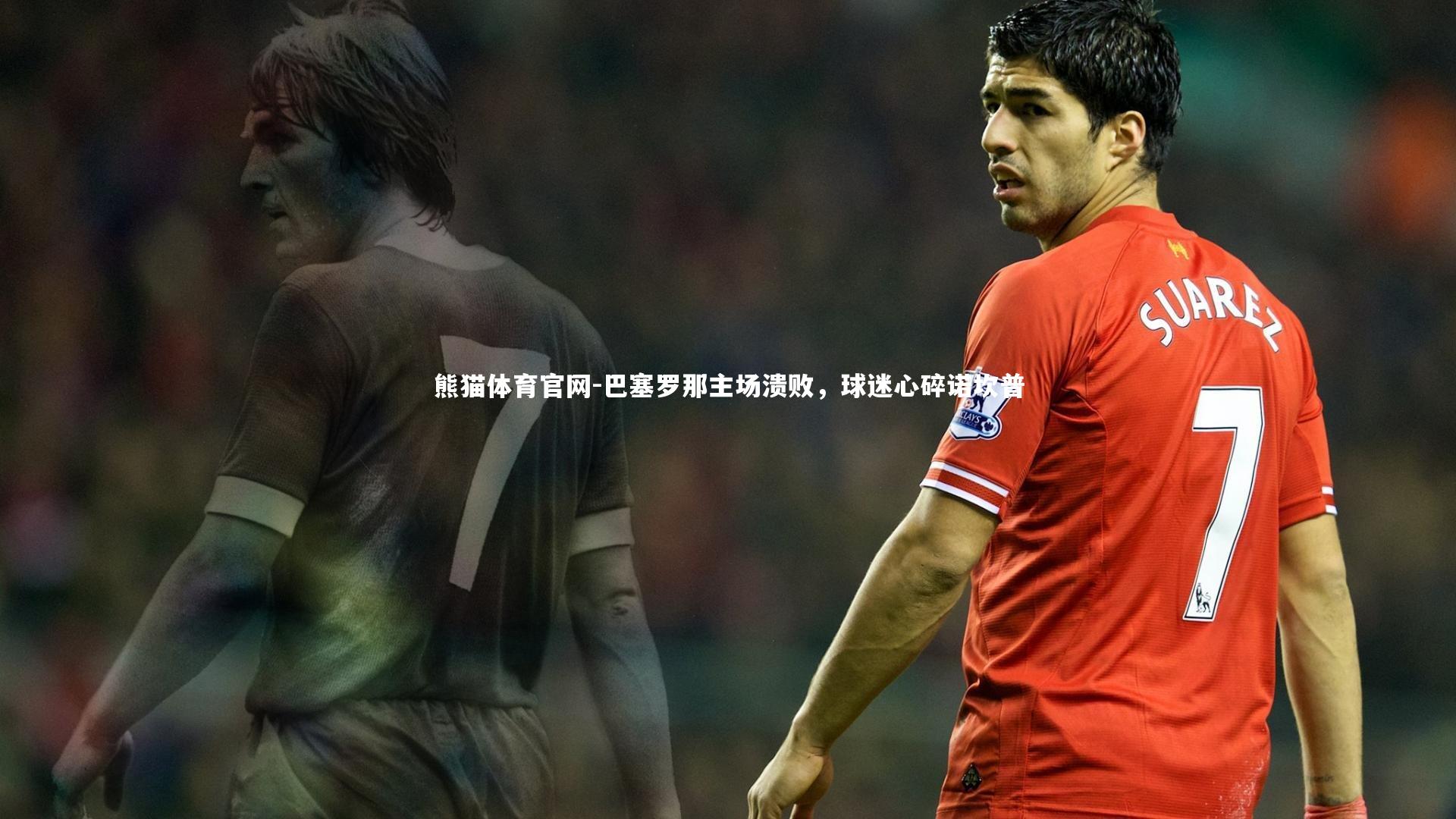 巴塞罗那主场溃败，球迷心碎诺坎普